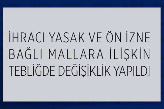 İhracı Yasak Ve Ön İzne Bağlı Mallara İlişkin Tebliğde Değişiklik Yapıldı