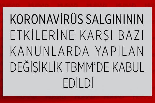 Koronavirüs Salgınının Etkilerine Karşı Bazı Kanunlarda Yapılan Değişiklik TBMM’de Kabul Edildi